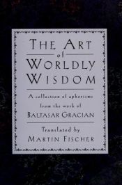 book cover of The Art of Worldly Wisdom by Balthasar Gracian
