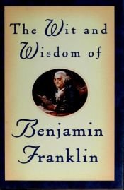 book cover of Franklin, Benjamin: The Wit & Wisdom of Benjamin Franklin by Benjamin Franklin
