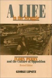 book cover of A Life In The Struggle: Ivory Perry and the Culture of Opposition by George Lipsitz