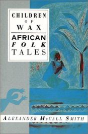 book cover of Children of Wax: African Folk Tales (International Folk Tales (Paperback)) by אלכסנדר מק'קול סמית