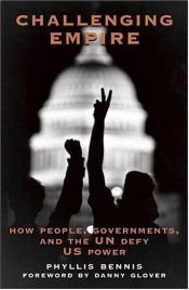book cover of Challenging empire : how people, governments, and the UN defy U.S. power by Phyllis Bennis