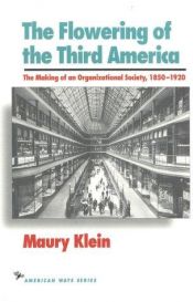 book cover of The Flowering of the Third America: The Making of an Organizational Society, 1850-1920 (The American Ways) by Maury Klein