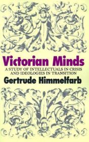 book cover of VICTORIAN MINDS A Study of Intellectuals in Crisis and of Ideologies in Transition by Gertrude Himmelfarb