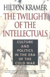 book cover of The Twilight of the Intellectuals: Culture and Politics in the Era of the Cold War by Hilton Kramer