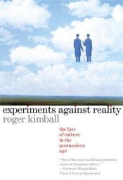 book cover of Experiments Against Reality: The Fate of Culture in the Postmodern Age by Roger Kimball
