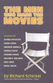 book cover of The Men Who Made the Movies by Richard Schickel
