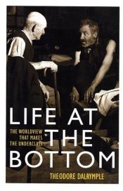 book cover of Life At The Bottom: The Worldview That Makes The Underclass by Anthony Daniels