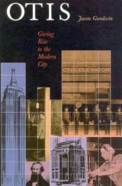 book cover of Otis: Giving Rise to the Modern City: A History of the Otis Elevator Company by Jason Goodwin