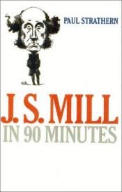 book cover of J. S. Mill in 90 Minutes (Philosophers in 90 Minutes) by Paul Strathern
