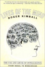 book cover of Lives of the Mind: The Use and Abuse of Intelligence from Hegel to Wodehouse by Roger Kimball