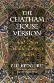 book cover of The Chatham House version, and other Middle-Eastern studies by Elie Kedourie