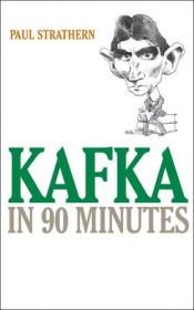 book cover of Kafka in 90 Minutes (Great Writers in 90 Minutes) by Paul Strathern
