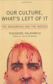 book cover of Our Culture, What's Left of it : The Mandarins and the Masses by Theodore Dalrymple