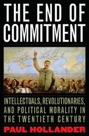 book cover of The End of Commitment: Intellectuals, Revolutionaries, and Political Morality by Paul Hollander