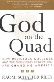 book cover of God on the Quad: How Religious Colleges and the Missionary Generation are Changing America by Naomi Schaefer Riley