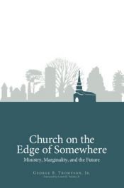 book cover of Church on the Edge of Somewhere: Ministry, Marginality, and the Future by George B. Thompson