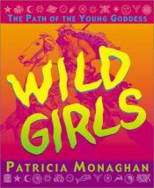 book cover of Wild girls : the path of the young goddess by Patricia Monaghan