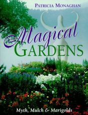 book cover of Magical Gardens: Myths, Mulch and Marigolds by Patricia Monaghan