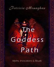book cover of The Goddess Path: Myths, Invocations and RItuals by Patricia Monaghan