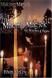 book cover of Making Magick What it is and How it Works by Edain McCoy