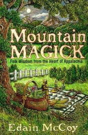 book cover of Mountain Magick: Folk Wisdom from the Heart of Appalachia (Llewellyn's Practical Magick Series) by Edain McCoy