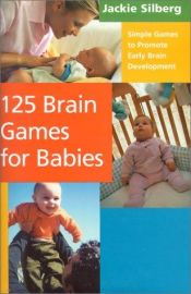 book cover of 125 Brain Games for Babies: Simple Games to Promote Early Brain Development by Jackie Silberg