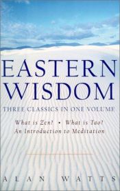 book cover of Eastern wisdom : what is Zen?, what is Tao?, introduction to meditation by Alan Watts