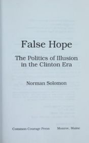 book cover of False hope : the politics of illusion in the Clinton era by Norman Solomon