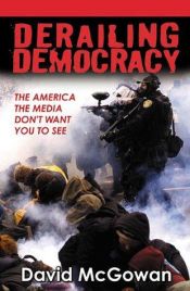 book cover of Derailing Democracy: The America the Media Don't Want You to See by David McGowan