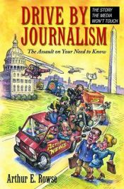 book cover of Drive-by journalism : the assault on your need to know by Arthur E. Rowse