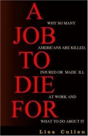 book cover of A Job To Die For: Why So Many Americans are Killed, Injured or Made Ill at Work and What to Do About It by Lisa Cullen
