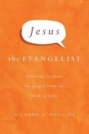 book cover of Jesus the Evangelist: Learning to Share the Gospel from the Book of John by Richard D. Phillips