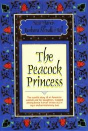 book cover of The Peacock Princess: The True-Life Story of an American Woman and Her Daughters, Trapped Among Decadent Iranian Aristoc by Sara Harris