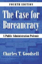 book cover of The case for bureaucracy by Charles Goodsell
