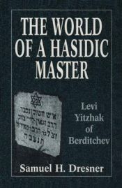 book cover of The World of A Hasidic Master: Levi Yitzhak of Berditchev by Samuel Dresner