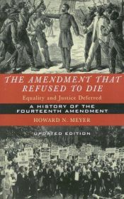 book cover of The Amendment that Refused to Die: Equality and Justice Deferred. A History of the Fourteenth Amendment by Howard N Meyer