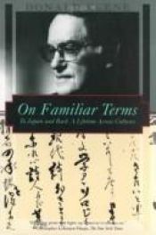 book cover of On Familiar Terms: To Japan and Back, a Lifetime Across Cultures (Kodansha Globe) by Donald Keene