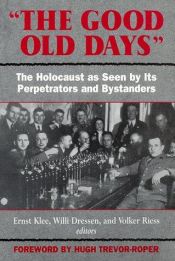 book cover of The Good Old Days": The Holocaust as Seen by Its Perpetrators and Bystanders by Ernst Klee