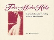 book cover of Take and make holy : honoring the sacred in the healing journey of abuse survivors by Mari W. Zimmerman