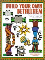 book cover of Build Your Own Bethlehem: A Nativity Scene and Activity Book for Christmastime by Gertrud Mueller Nelson|Peter Mazar