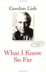 book cover of What I know so far by Gordon Lish