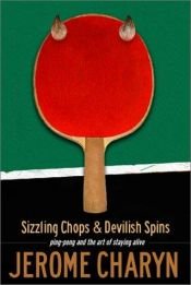 book cover of Sizzling Chops and Devilish Spins: Ping-Pong and the Art of Staying Alive by Jerome Charyn