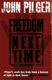 book cover of Freedom Next Time; Resisting the Empire by John Pilger
