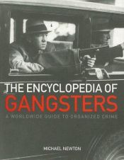 book cover of Gangsters encyclopedia : the world's most notorious mobs, gangs and villains by Michael Newton