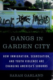 book cover of Gangs in Garden City: How Immigration, Segregation, and Youth Violence are Changing America's Suburbs by Sarah Garland