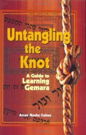 book cover of Untagling the Knot: A Guide to Learning Gemara by Arran Moshe Cohen