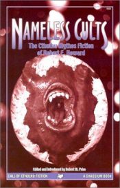 book cover of Nameless Cults: The Cthulhu Mythos Fiction of Robert E. Howard (Call of Cthulhu Novel) by Robert E. Howard