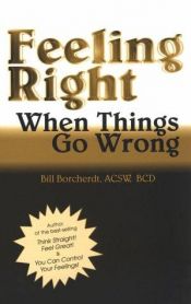 book cover of Feeling right when things go wrong by Bill Borcherdt