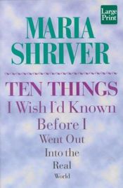book cover of Ten Things I Wish I'd Known Before I Went Out into the Real World by Maria Shriver