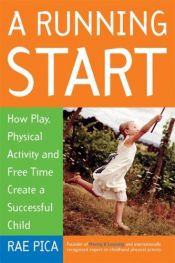 book cover of A Running Start: How Play, Physical Activity and Free Time Create a Successful Child by Rae Pica